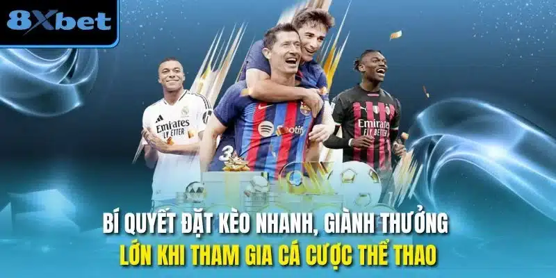 Bí quyết đặt kèo nhanh, giành thưởng lớn khi tham gia cá cược thể thao