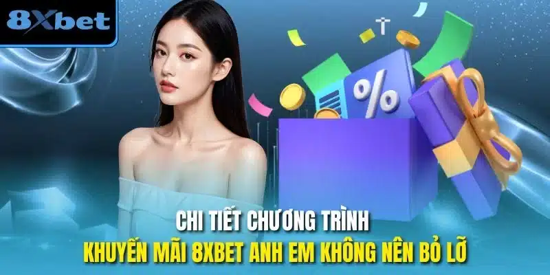 Chi tiết chương trình khuyến mãi 8xbet anh em không nên bỏ lỡ