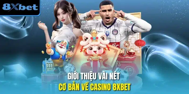 Giới thiệu vài nét cơ bản về casino 8xbet