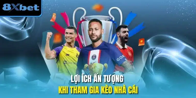 Lợi ích ấn tượng khi tham gia kèo nhà cái