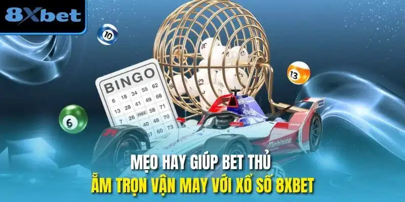 Mẹo hay giúp bet thủ ẵm trọn vận may với xổ số 8xbet