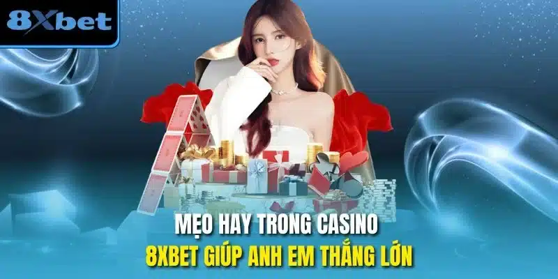 Mẹo hay trong casino 8xbet giúp anh em thắng lớn