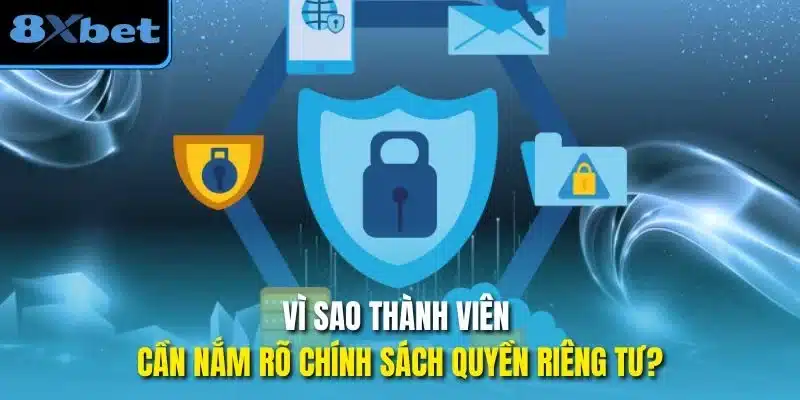 Vì sao thành viên cần nắm rõ chính sách quyền riêng tư?