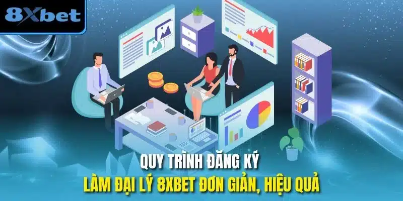Quy trình đăng ký làm đại lý 8xbet đơn giản, hiệu quả