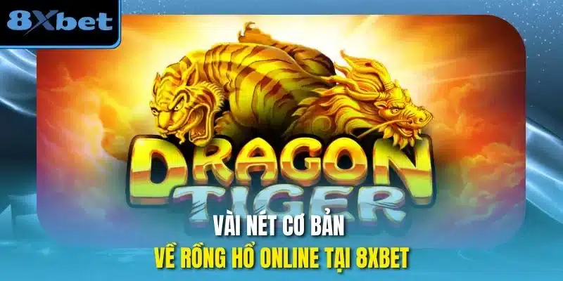 Vài nét cơ bản về rồng hổ online tại 8xbet